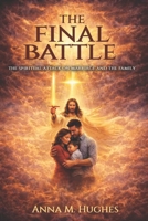The Final Battle: The Spiritual Attack on Marriage and The Family B0GVVTN5YS Book Cover