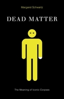 Dead Matter: The Meaning of Iconic Corpses 0816694346 Book Cover