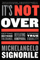 It's Not Over: Getting Beyond Tolerance, Defeating Homophobia, and Winning True Equality 0544705238 Book Cover