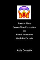 Scream Time: Screen Time Prevention and Health Promotion Guide for Parents 1095946099 Book Cover