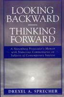 Looking Backward-Thinking Forward: A Nuremberg Prosecutor's Memoir with Numerous Commentaries on Subjects of Contemporary Interest 0761833102 Book Cover