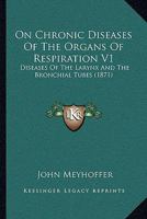 On Chronic Diseases Of The Organs Of Respiration V1: Diseases Of The Larynx And The Bronchial Tubes 1164938541 Book Cover