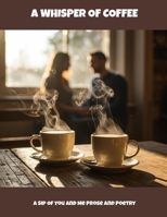A Whisper Of Coffee: A Sip Of You And Me Prose And Poetry B0FLDGCG1T Book Cover