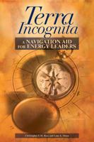 Terra Incognita: A Navigation Aid for Energy Leaders 1593701098 Book Cover