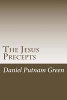 The Jesus Precepts: The instructions of Christ for humanity, with no commentary or interpretation. 1519144695 Book Cover