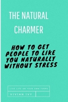 THE NATURAL CHARMER: How To Get People To Like You Naturally Without Stress B0CPC38184 Book Cover