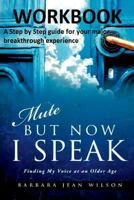Mute But Now I Speak - Workbook: A Step by Step Guide for Your Major Breakthrough Experience 1973735075 Book Cover
