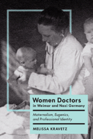 Women Doctors in Weimar and Nazi Germany: Maternalism, Eugenics, and Professional Identity (German and European Studies) 1487556470 Book Cover