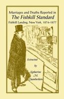 Marriages and Deaths Reported in The Fishkill Standard, Fishkill Landing, New York, 1874-1877: (2000), 2013, 5�x8�, paper, index, 286 pp 0788416529 Book Cover