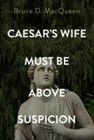 Caesar’s Wife Must Be Above Suspicion 1666707392 Book Cover