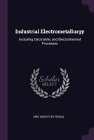 Industrial Electrometallurgy: Including Electrolytic and Electrothermal Processes 1341324400 Book Cover