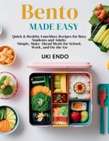Bento Made Easy: Quick & Healthy Lunchbox Recipes for Busy Students and Adults Simple, Make-Ahead Meals for School, Work, and On-the-Go B0FMMXYHF3 Book Cover