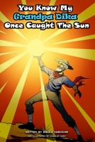 You Know My Grandpa Dika Once Caught The Sun B0F1QHH1BT Book Cover