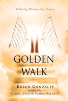 Golden Walk: Following Wisdom Into Heaven 1662831528 Book Cover