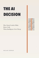 The AI Decision: How Smart Leaders Make Better Calls When Intelligence Gets Cheap (After AI) B0GTHJ1VV5 Book Cover