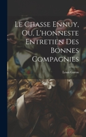 Le Chasse Ennuy, Ou, L'honneste Entretien Des Bonnes Compagnies 1022594370 Book Cover