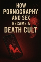 How Pornography and Sex Became a Death Cult B0FD8K769S Book Cover