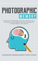 Photographic Memory: Remember Anything Better and Faster with More Focus and Clarity with Accelerated Learning Techniques for Unlimited Memory Improvement 1393534643 Book Cover