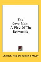 The Cave Man: A Play Of The Redwoods 1017272646 Book Cover
