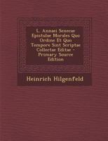 L. Annaei Senecae Epistulae Morales Quo Ordine Et Quo Tempore Sint Scriptae Collectae Editae - Primary Source Edition 129544285X Book Cover