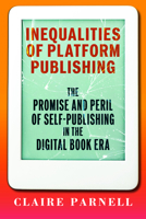 Inequalities of Platform Publishing: The Promise and Peril of Self-Publishing in the Digital Book Era (Page and Screen) 1625349068 Book Cover