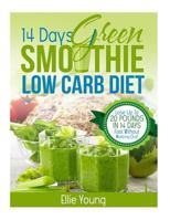 14-Day Green Smoothie Low Carb Diet: 10-Day Detox Diet: Secrets to Weight Loss the Healthy Way (Lose Up to 20 Pounds in 14 Days Fast Without Working Out!) 1530186749 Book Cover