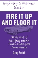 Fire It Up and Floor It: Shift Out of Neutral into a Faith That Goes Somewhere (Highway to Holiness) B0FFQDTJJS Book Cover