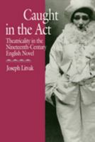 Caught in the Act: Theatricality in the Nineteenth-Century English Novel 0520074548 Book Cover