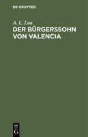 Der Bürgerssohn Von Valencia: Trauerspiel in Fünf Aufzügen 3112427610 Book Cover