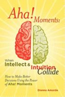 Aha! Moments: When Intellect & Intuition Collide 0981932606 Book Cover