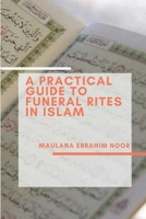 A Practical Guide to  Funeral Rites In Islam B085K66LL2 Book Cover