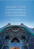 Knowledge and Power in the Philosophies of Ḥamīd al-Dīn Kirmānī and Mullā Ṣadrā Shīrāzī 3030100251 Book Cover