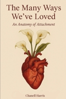 The Many Ways We Have Loved: An Anatomy of Attachment B0GZR8BMMC Book Cover