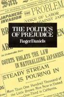 The Politics of Prejudice: The Anti-Japanese Movement in California and the Struggle for Japanese Exclusion 0520034112 Book Cover