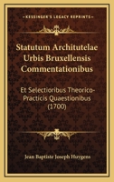 Statutum Architutelae Urbis Bruxellensis Commentationibus: Et Selectioribus Theorico-Practicis Quaestionibus (1700) 1166309150 Book Cover