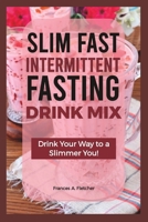 Slim Fast Intermittent Fasting Drink Mix: Drink Your Way to a Slimmer You! B0BW2C3982 Book Cover