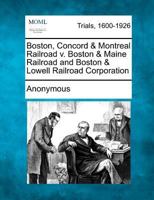 Boston, Concord & Montreal Railroad v. Boston & Maine Railroad and Boston & Lowell Railroad Corporation 1275071864 Book Cover