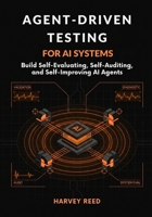 Agent-Driven Testing for AI Systems: Build Self-Evaluating, Self-Auditing, and Self-Improving AI Agents B0GK5R74FB Book Cover