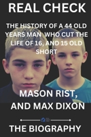 MASON RIST, AND MAX DIXON: THE HISTORY: OF HOW A 44 YEARS OLD MAN CUT THE LIFE OF 16 AND 15 PROMISEING YOUNG BOYS SHORT B0CTT2VD57 Book Cover