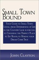 Small Town Bound: Your Guide to Small-Town Living, from Determining If Life in the Country Lane is for You, to Choosing the Perfect Plac 1564142515 Book Cover