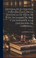 Defensa De D. Claudio Fontanellas Con La Sentencia De Vista De 31 De Diciembre De 1862 Y Un Apéndice A La Exposición De Hechos... 1021579858 Book Cover