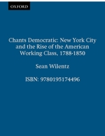 Chants Democratic: New York City and the Rise of the American Working Class, 1788-1850 0195040120 Book Cover