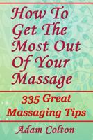 How to Get the Most Out of Your Massage: 335 Great Massaging Tips 1979413274 Book Cover