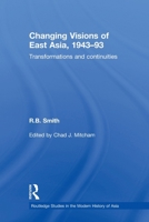 Changing Visions of East Asia, 1943-93: Transformations and Continuities (Routledge Studies in the Modern History of Asia) 0415590477 Book Cover