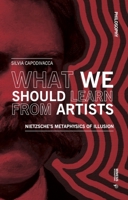 What we should learn from artists: Nietzsche's metaphysics of illusion 8869774082 Book Cover