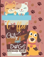 Coffee Cats and Dogs Coloring Book: A Fun Coffee Cats and Dogs Coloring Book For Adults with Motivational Quotes and Stress|40 Stress Relieving ... For Seniors & Women & Men B092CB5ZTH Book Cover