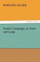 Frank's Campaign: or, What Boys Can Do on the Farm for the Camp 1985571625 Book Cover