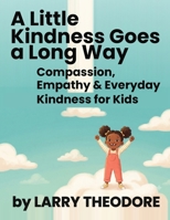A Little Kindness Goes a Long Way: Compassion, Empathy & Everyday Kindness for Kids Ages 3–7 B0HBVXCKJJ Book Cover