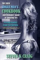 The Uber Single Mans Cookbook & Romance Guide to Amazing Sex: Peeling Panties From The Kitchen 1490475389 Book Cover