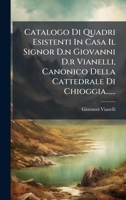 Catalogo Di Quadri Esistenti In Casa Il Signor D.n Giovanni D.r Vianelli, Canonico Della Cattedrale Di Chioggia...... (Italian Edition) 1024627314 Book Cover
